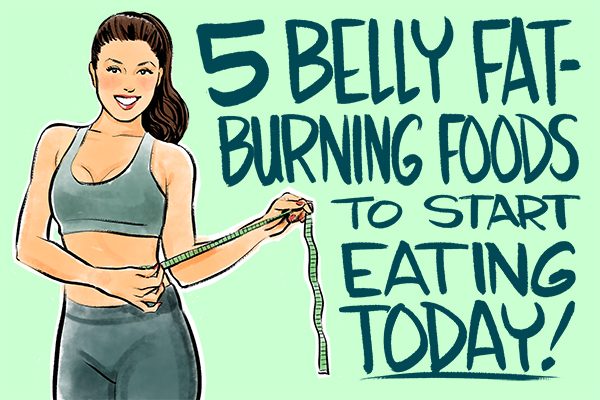 5 Belly Fat Burning Foods to Start Eating, Today!